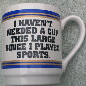 I Haven&#39;t Need a Cup this large since ...large mug