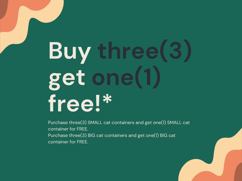 May include: Green background with a white and black text overlay that reads "Buy three(3) get one(1) free!*". The text is in a wavy font. The text below reads "Purchase three(3) SMALL cat containers and get one(1) SMALL cat container for FREE. Purchase three(3) BIG cat containers and get one(1) BIG cat container for FREE."