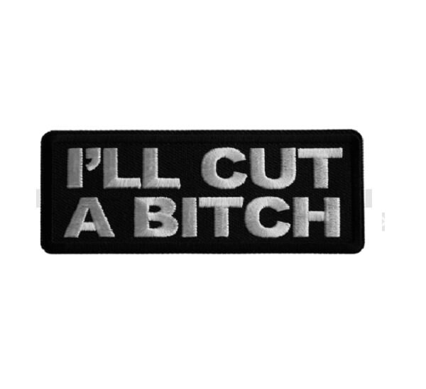 I'LL CUT a BITCH 4" x 1.5" Funny iron on patch (7160) (C42)