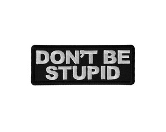 DON'T BE STUPID 4" x 1.5" Funny iron on patch (6509) (B21)