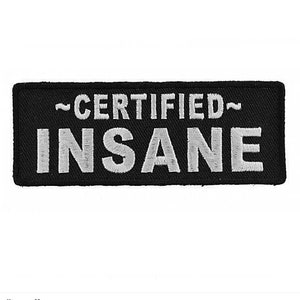 May include: Black embroidered patch with white text that reads "~CERTIFIED~ INSANE".