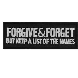 May include: Black and white embroidered patch with the text "Forgive & Forget But Keep A List Of The Names".