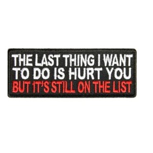 THE LAST THING I Want to Do Is Hurt You, But It's Still On the List 4" x 1.5" iron on patch (3233) (B45)