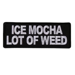 May include: Black embroidered patch with white text that reads "ICE MOCHA LOT OF WEED".