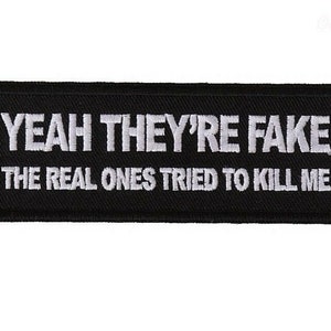 Yeah THEY'RE FAKE The Real Ones Tried To Kill Me 4" x 1.5" iron on patch (6114) (F)