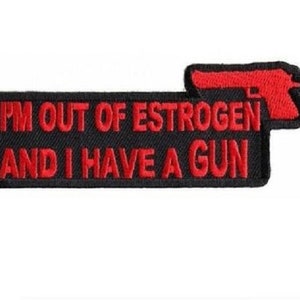 I'm Out of Estrogen and I HAVE A GUN 4" x 1.5" iron on patch (2970) Biker (C9)