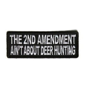 May include: Black and white embroidered patch with the text "THE 2ND AMENDMENT AIN'T ABOUT DEER HUNTING"