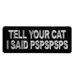 May include: Black and white embroidered patch with the text "TELL YOUR CAT I SAID PSPSPSPS".