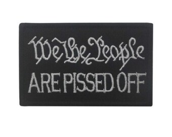 WE THE PEOPLE Are Pissed Off 3-1/8" x 2" Hook & Loop sew on patch (K27)