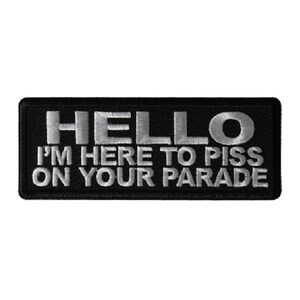 HELLO I'm Here to Piss on Your Parade 4" x 1.5" iron on patch (6921) (A61)