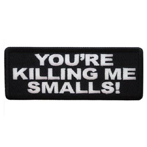 YOURE KILLING ME Smalls! 4" x 1.5" iron on embroidered patch (7772) (F6)