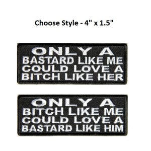 Only a BASTARD/BITCH Like Me Could Love Him/Her 4" x 1.5" iron on patch Choose