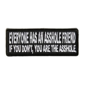 Everyone Has an ASS*OLE FRIEND 4" x 1.5" Funny iron on patch (5423) (F18)