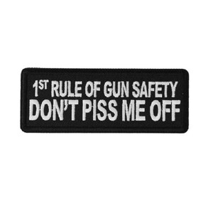 May include: Black and white embroidered patch with the text "1st Rule of Gun Safety Don't Piss Me Off"