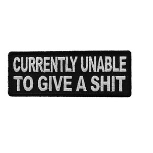 Currently Unable to GIVE A SH*T 4&quot; X 1.5&quot; Funny iron on patch (5338) (G31)