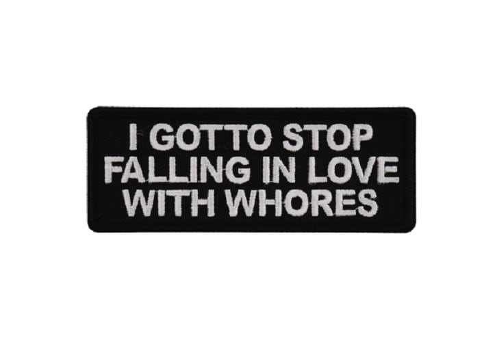 I Got to Stop FALLING IN LOVE with Whores 4" x 1.5" iron on patch (6836) (#84)