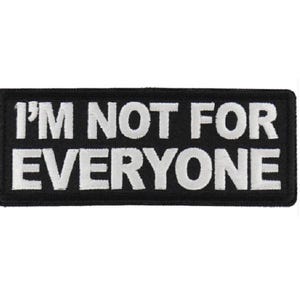 May include: Black embroidered patch with white text that reads "I'm not for everyone".
