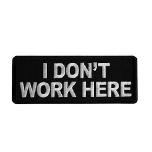 I DON'T WORK HERE 4" x 1.5" Funny iron on patch (7149) (G16)