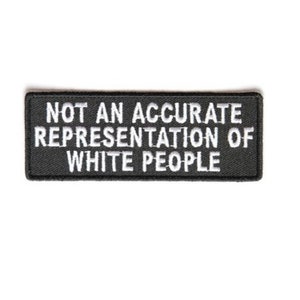 May include: Black and white embroidered patch with the text "NOT AN ACCURATE REPRESENTATION OF WHITE PEOPLE".