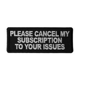 May include: Black embroidered patch with white text that reads "PLEASE CANCEL MY SUBSCRIPTION TO YOUR ISSUES".