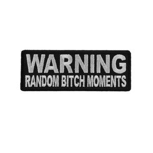 May include: Black and white embroidered patch with the text "WARNING RANDOM BITCH MOMENTS".