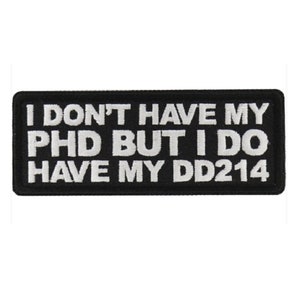May include: Black and white embroidered patch with the text "I don't have my PHD but I do have my DD214".