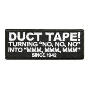 May include: Black and white embroidered patch with the text "DUCT TAPE! TURNING "NO, NO, NO" INTO "MMM, MMM, MMM" SINCE 1942".