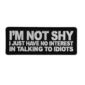 IM NOT SHY I Have No Interest in Talking to Idiots 4" x 1.5" iron on patch (6803) (C58)