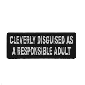 CLEVERLY DISGUISED As a Responsible Adult 4" x 1.5" iron on patch (4886) (F25)
