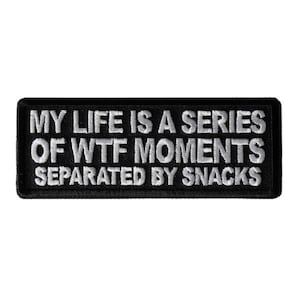 May include: Black embroidered patch with white text that reads "My life is a series of WTF moments separated by snacks".
