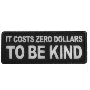 It Costs Zero Dollars to BE KIND 4" x 1.5" iron on patch (7922) (C24)