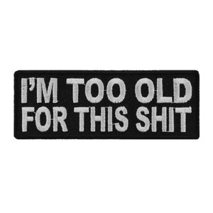 I'M TOO OLD For This Sh*t 4" X 1.5" Funny iron on patch (3802) (C36)