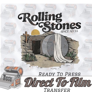 May include: A graphic design featuring the text "Rolling Stones Since AD 33" above an illustration of an empty tomb with a cross and a rising sun. The words "Ready To Press" and "Direct To Film Transfer" are also included.