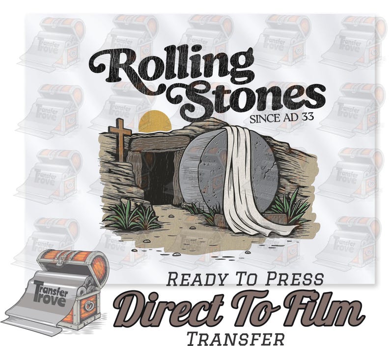 May include: A graphic design featuring the text "Rolling Stones Since AD 33" above an illustration of an empty tomb with a cross and a rising sun. The words "Ready To Press" and "Direct To Film Transfer" are also included.