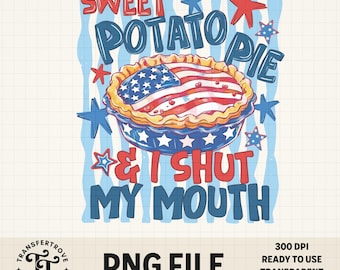 Sweet Potato Pie and I Shut My Mouth 4th of July PNG | Patriotic USA Independence Day Digital Download for Crafts, Shirts, Stickers