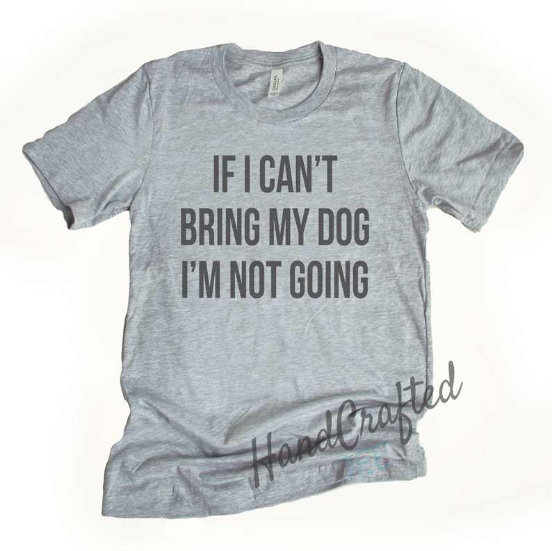 If I Cant Bring My Dog Im Not Going T Shirt