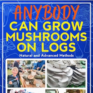 Anybody Can Grow Mushrooms On Logs: Basic and Advanced Methods ebook