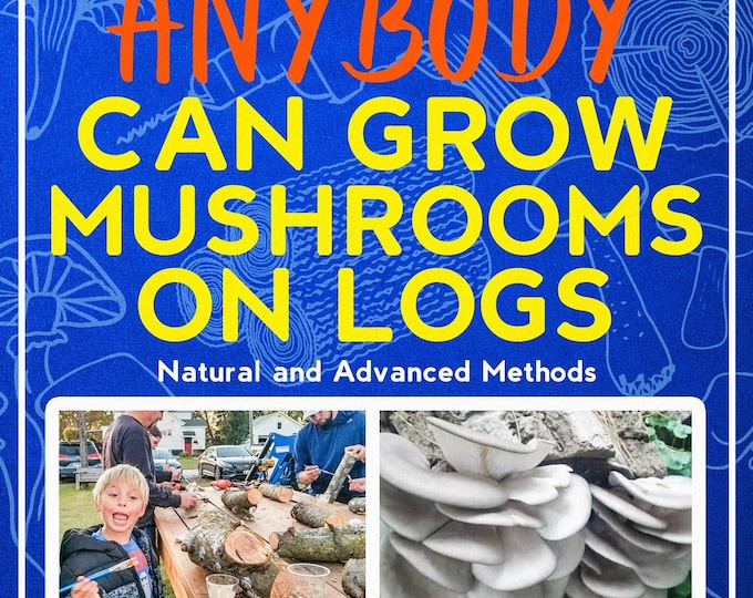 Anybody Can Grow Mushrooms On Logs: Basic and Advanced Methods ebook