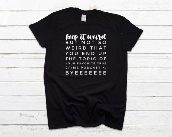 True Crime Podcast - Keep It Weird But Not So Weird.. Tee - Morbid Inspired