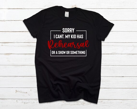 Sorry, My Kid Has Rehearsal Tee