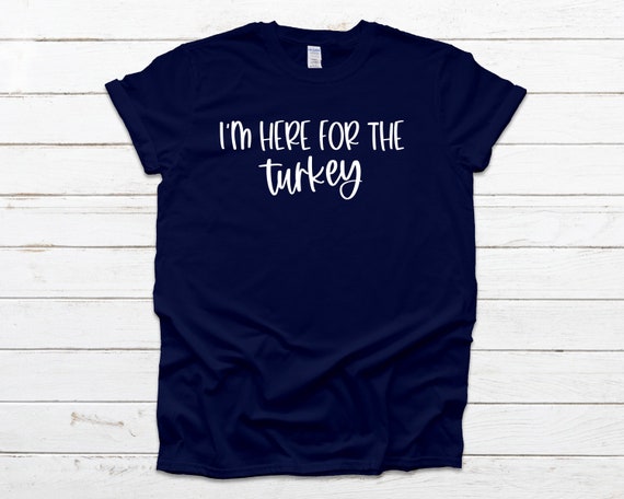 I’m here for the turkey holiday thanksgiving shirt