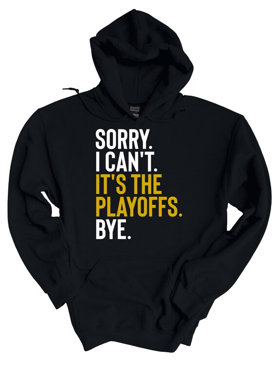 Sorry I Can't It's The Playoffs Bye Hoodie