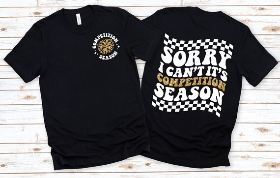 Sorry I Can't It's Competition Season Tee