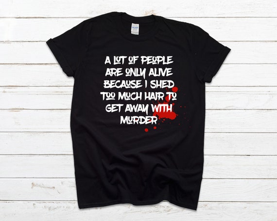 Shed Too Much Hair For Murder Tee