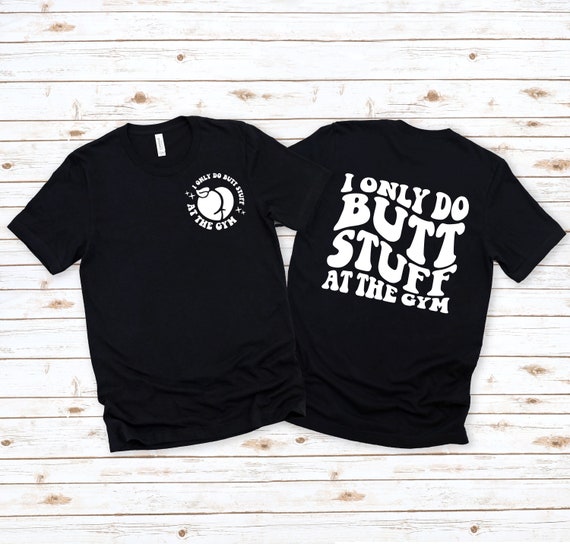 I Only Do Butt Stuff At The Gym Tee