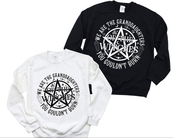 We Are The Granddaughters Of The Witches You Couldn't Burn Crewneck Sweatshirt
