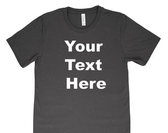 Custom Shirt - You Choose Text and Saying Customizable Tshirt - Womens- Mens Unisex Custom Text - Make Your Own Personalized Text