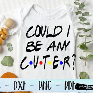 Könnte ich niedlich sein? SVG, Friends PNG, tv dxf, die eine wo, Baby oder Kleinkind Shirt Idee, Silhouette und Cricut Cut File