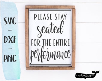 Please stay seated for the entire performance SVG, Bathroom DXF, Funny Farmhouse Wood Sign PNG, Vector & Clip Art Silhouette Cricut Cut File