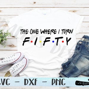 The One Where I Turn 50 SVG, Birthday PNG, Fifty DXF, Party, Shirt, Silhouette and Circuit Cut File, Vector, Clip Art, Design